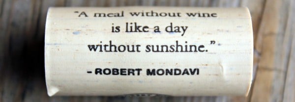 Close up of Robert Mondavi cork, with the words inscribed, "A meal without wine is like a day without sunshine."